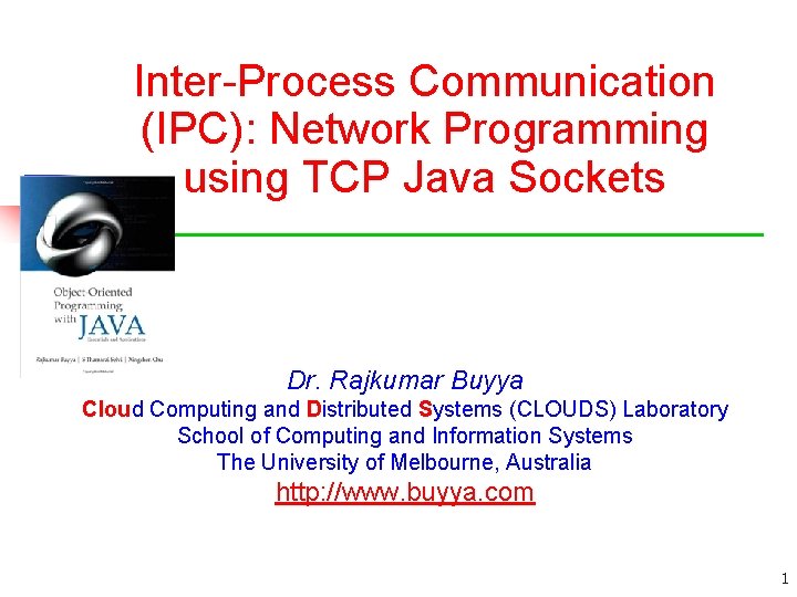 Inter-Process Communication (IPC): Network Programming using TCP Java Sockets Dr. Rajkumar Buyya Cloud Computing