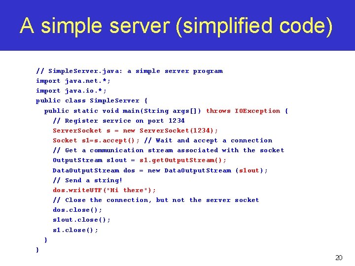 A simple server (simplified code) // Simple. Server. java: a simple server program import