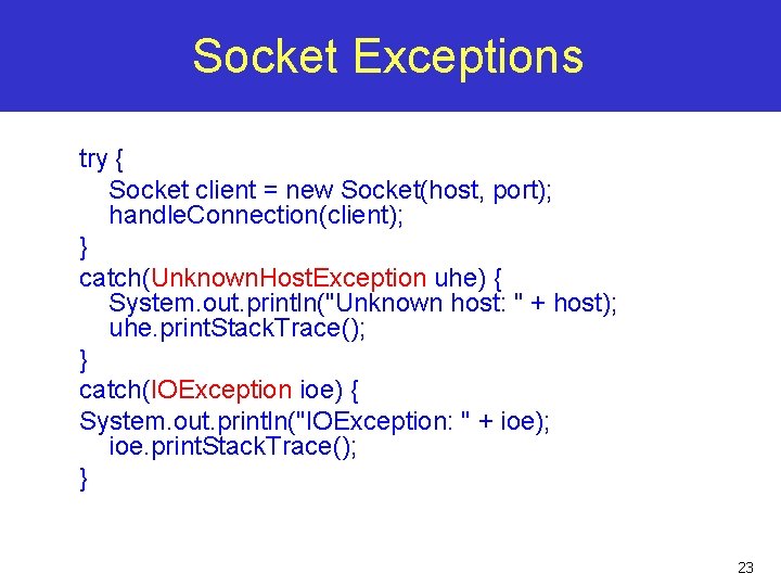 Socket Exceptions try { Socket client = new Socket(host, port); handle. Connection(client); } catch(Unknown.