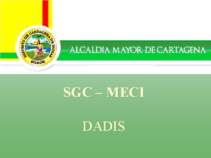 Alcaldía Distrital de Cartagena Secretaria de Hacienda Distrital SGC – MECI DADIS 