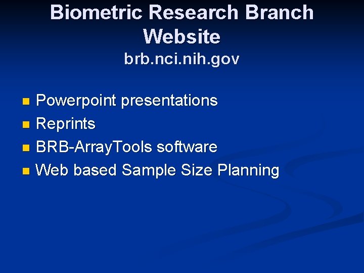 Biometric Research Branch Website brb. nci. nih. gov Powerpoint presentations n Reprints n BRB-Array.