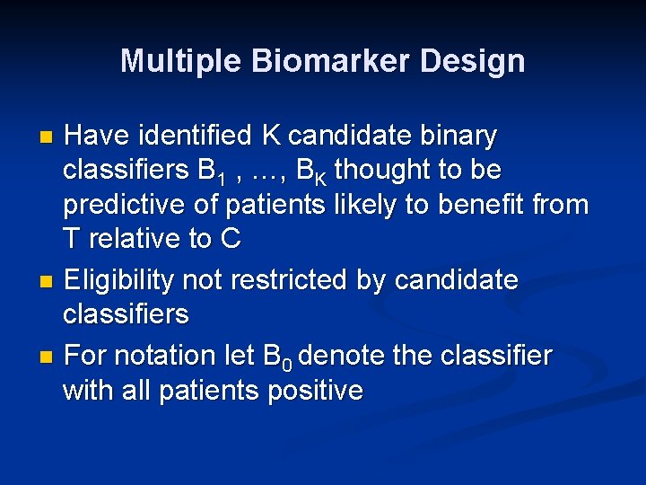 Multiple Biomarker Design Have identified K candidate binary classifiers B 1 , …, BK