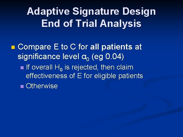 Adaptive Signature Design End of Trial Analysis n Compare E to C for all