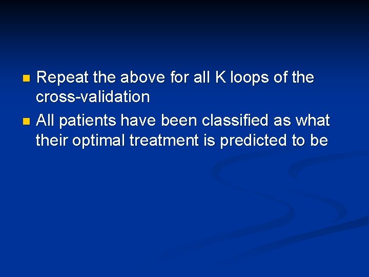 Repeat the above for all K loops of the cross-validation n All patients have