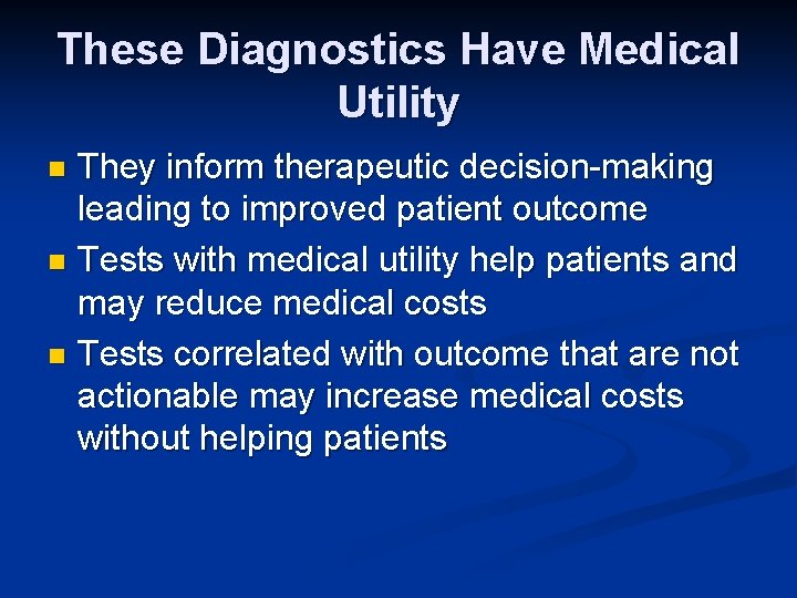 These Diagnostics Have Medical Utility They inform therapeutic decision-making leading to improved patient outcome