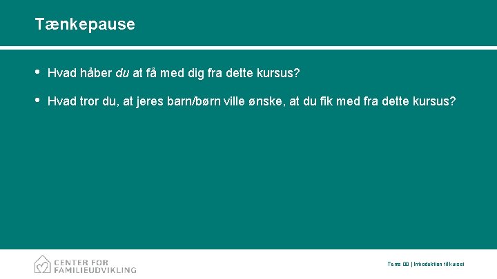 Tænkepause • Hvad håber du at få med dig fra dette kursus? • Hvad