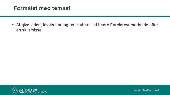 Formålet med temaet • At give viden, inspiration og redskaber til et bedre forældresamarbejde