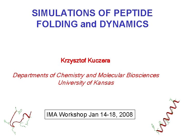 SIMULATIONS OF PEPTIDE FOLDING and DYNAMICS Krzysztof Kuczera Departments of Chemistry and Molecular Biosciences