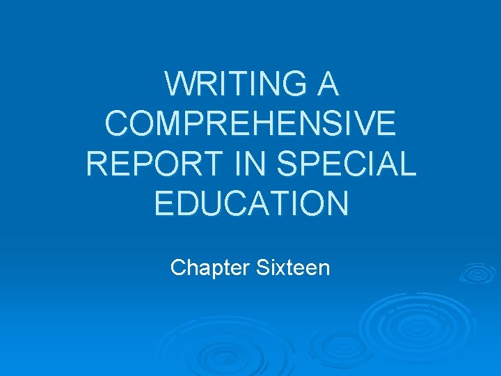 WRITING A COMPREHENSIVE REPORT IN SPECIAL EDUCATION Chapter Sixteen 