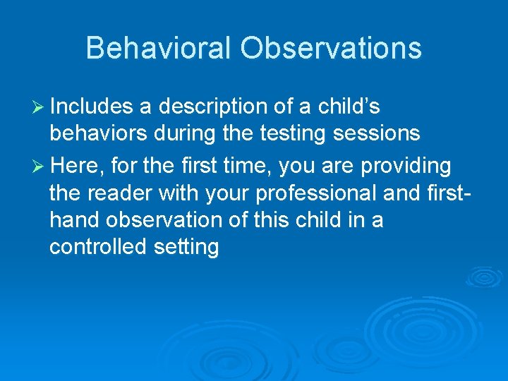 Behavioral Observations Ø Includes a description of a child’s behaviors during the testing sessions