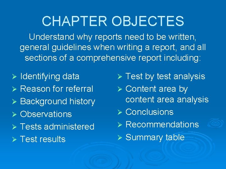 CHAPTER OBJECTES Understand why reports need to be written, general guidelines when writing a