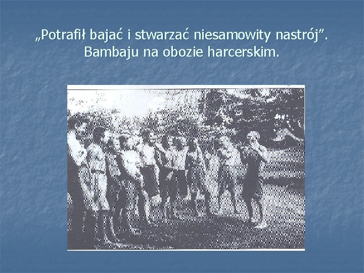 „Potrafił bajać i stwarzać niesamowity nastrój”. Bambaju na obozie harcerskim. 