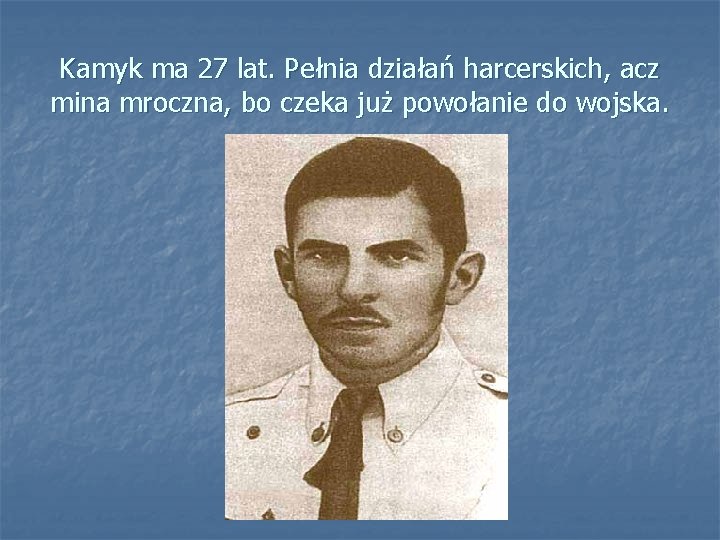 Kamyk ma 27 lat. Pełnia działań harcerskich, acz mina mroczna, bo czeka już powołanie