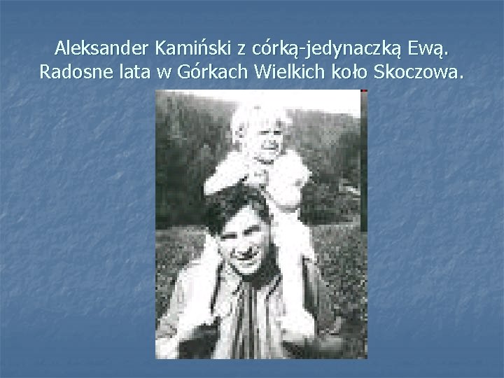 Aleksander Kamiński z córką-jedynaczką Ewą. Radosne lata w Górkach Wielkich koło Skoczowa. 