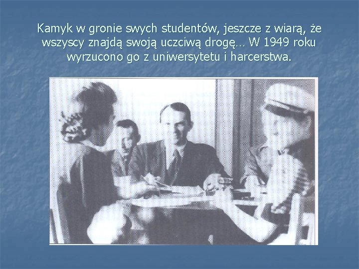 Kamyk w gronie swych studentów, jeszcze z wiarą, że wszyscy znajdą swoją uczciwą drogę…
