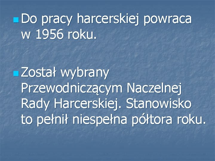 n Do pracy harcerskiej powraca w 1956 roku. n Został wybrany Przewodniczącym Naczelnej Rady
