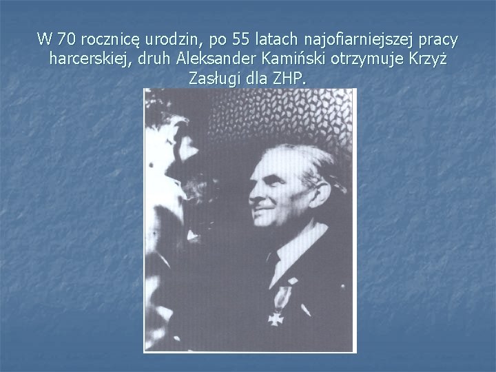 W 70 rocznicę urodzin, po 55 latach najofiarniejszej pracy harcerskiej, druh Aleksander Kamiński otrzymuje