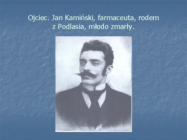 Ojciec. Jan Kamiński, farmaceuta, rodem z Podlasia, młodo zmarły. 