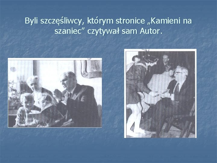 Byli szczęśliwcy, którym stronice „Kamieni na szaniec” czytywał sam Autor. 