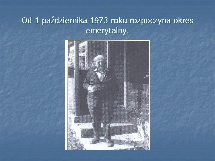 Od 1 października 1973 roku rozpoczyna okres emerytalny. 