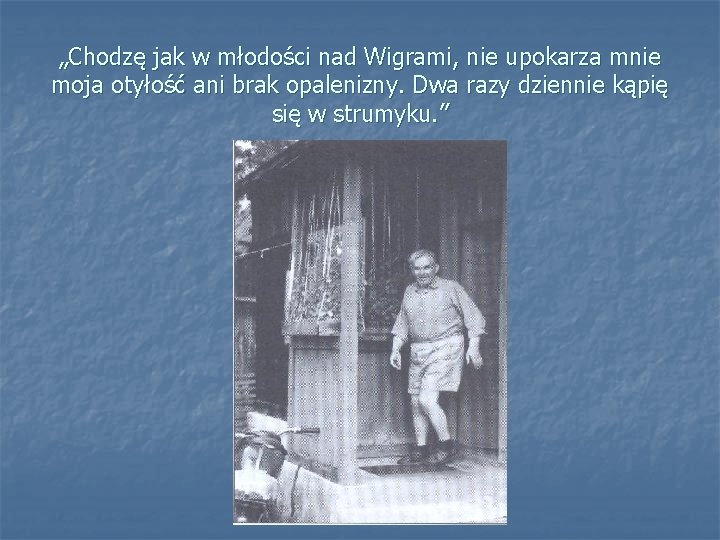 „Chodzę jak w młodości nad Wigrami, nie upokarza mnie moja otyłość ani brak opalenizny.