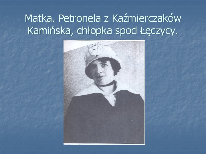 Matka. Petronela z Kaźmierczaków Kamińska, chłopka spod Łęczycy. 