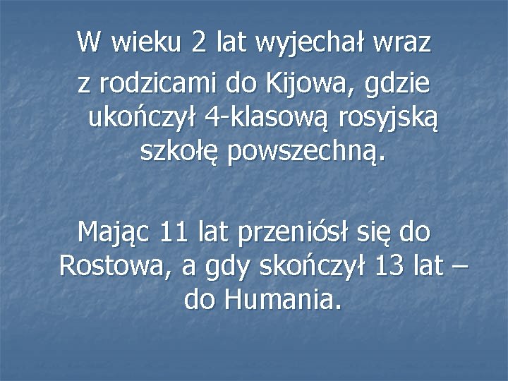 W wieku 2 lat wyjechał wraz z rodzicami do Kijowa, gdzie ukończył 4 -klasową