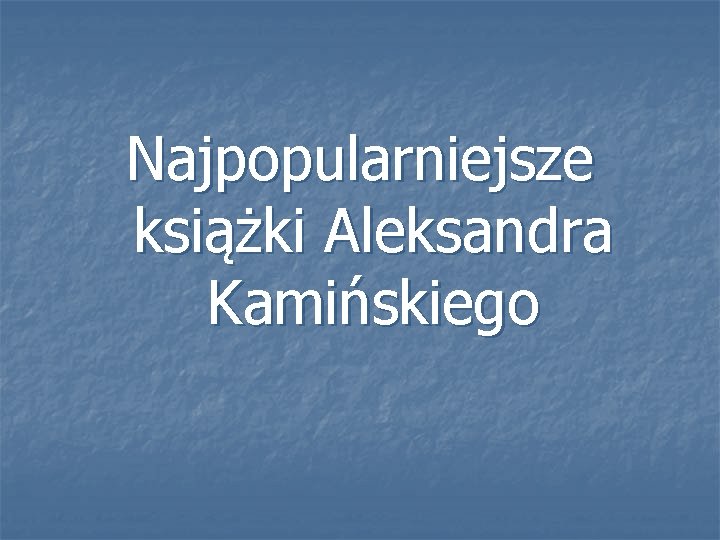 Najpopularniejsze książki Aleksandra Kamińskiego 