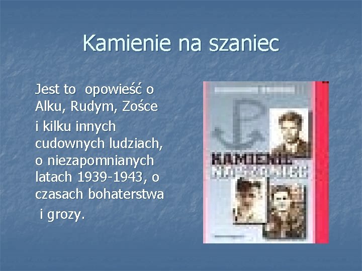 Kamienie na szaniec Jest to opowieść o Alku, Rudym, Zośce i kilku innych cudownych