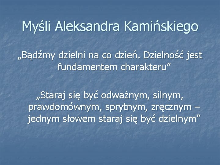 Myśli Aleksandra Kamińskiego „Bądźmy dzielni na co dzień. Dzielność jest fundamentem charakteru” „Staraj się