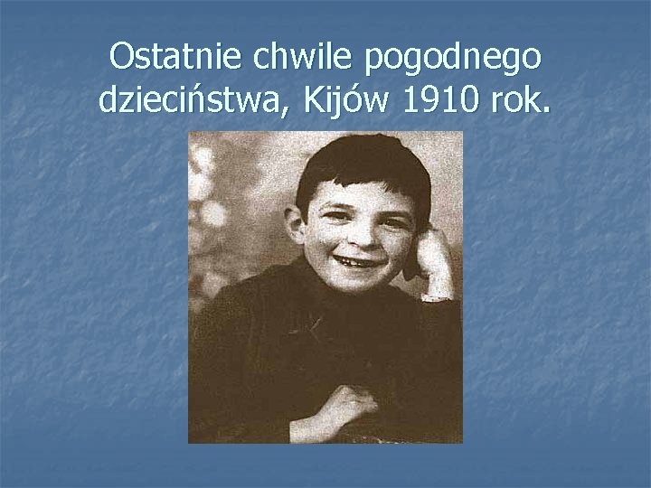 Ostatnie chwile pogodnego dzieciństwa, Kijów 1910 rok. 