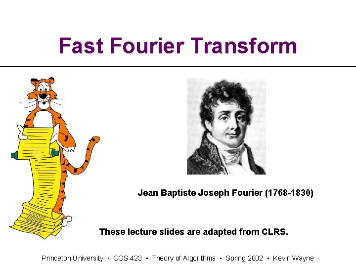Fast Fourier Transform Jean Baptiste Joseph Fourier (1768 -1830) These lecture slides are adapted