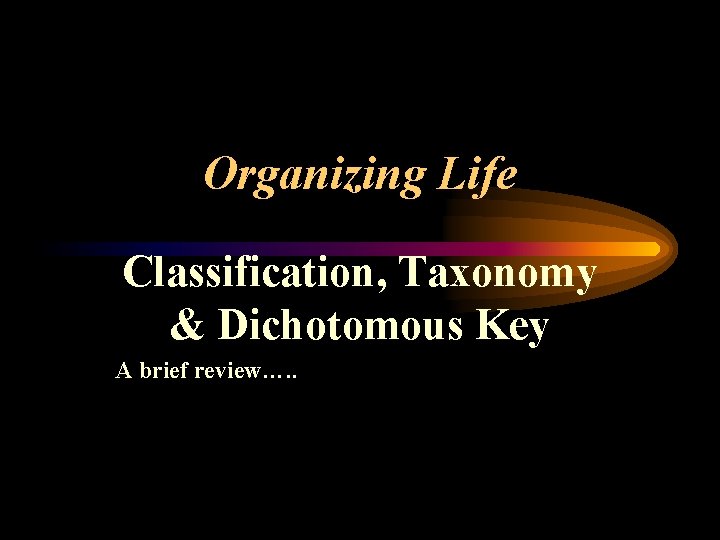 Organizing Life Classification, Taxonomy & Dichotomous Key A brief review…. . 