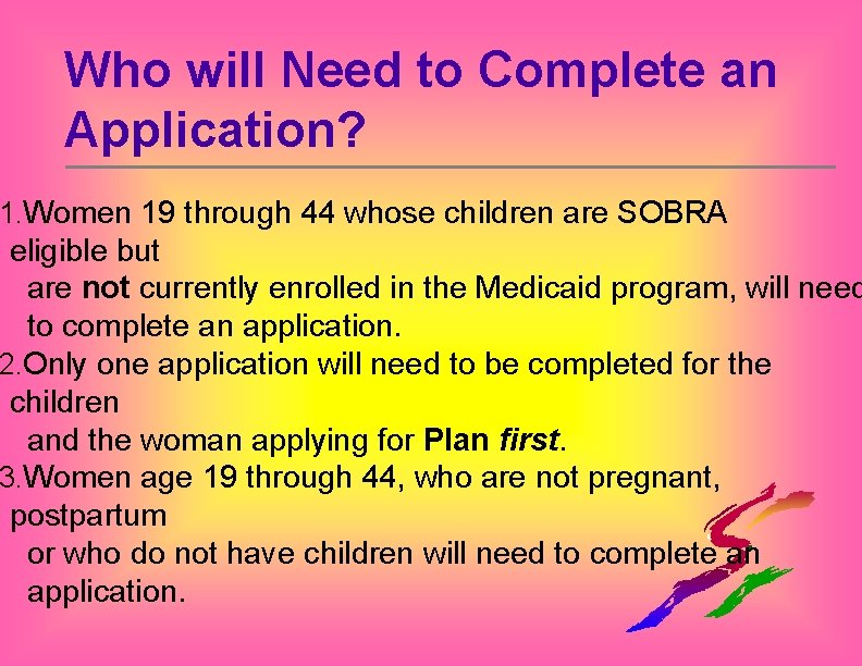 Who will Need to Complete an Application? 1. Women 19 through 44 whose children