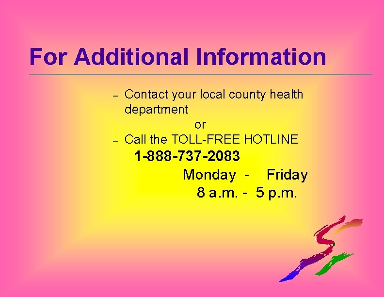 For Additional Information – – Contact your local county health department or Call the