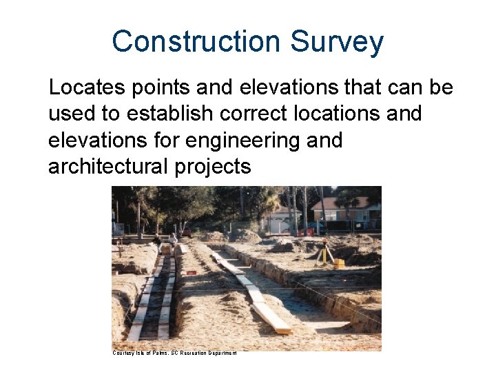 Construction Survey Locates points and elevations that can be used to establish correct locations