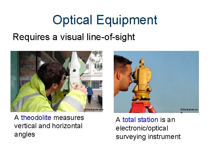 Optical Equipment Requires a visual line-of-sight ©i. Stockphoto. com A theodolite measures vertical and