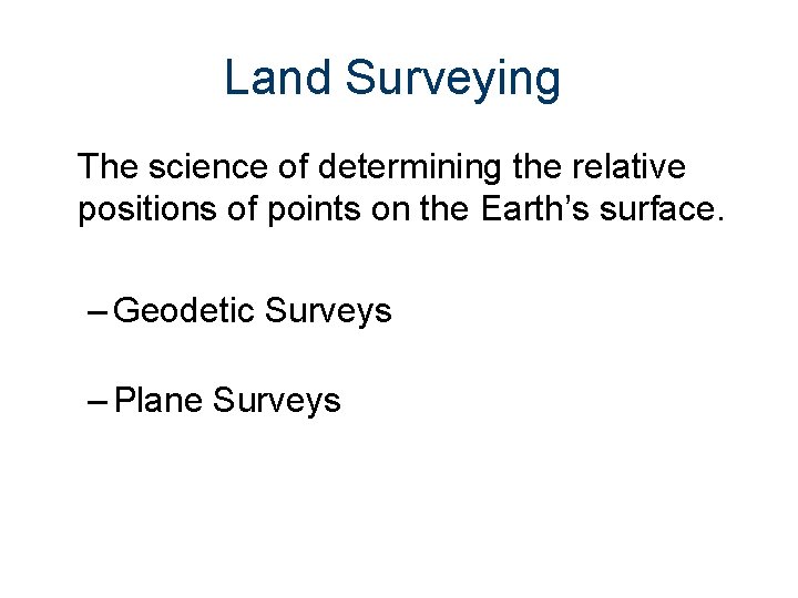 Land Surveying The science of determining the relative positions of points on the Earth’s