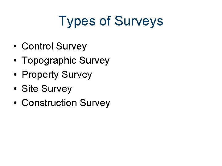 Types of Surveys • • • Control Survey Topographic Survey Property Survey Site Survey