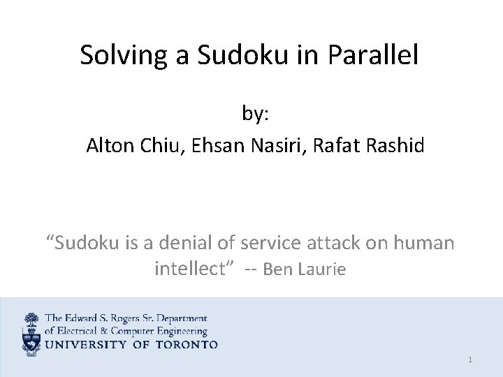 Solving a Sudoku in Parallel by: Alton Chiu, Ehsan Nasiri, Rafat Rashid “Sudoku is