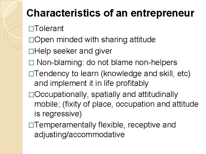 Characteristics of an entrepreneur �Tolerant �Open minded with sharing attitude �Help seeker and giver