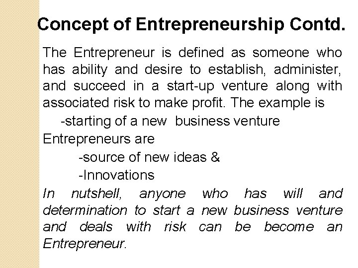 Concept of Entrepreneurship Contd. The Entrepreneur is defined as someone who has ability and