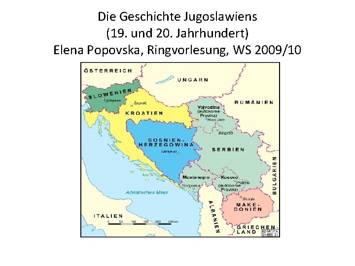 Die Geschichte Jugoslawiens (19. und 20. Jahrhundert) Elena Popovska, Ringvorlesung, WS 2009/10 