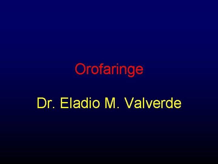 Orofaringe Dr. Eladio M. Valverde 