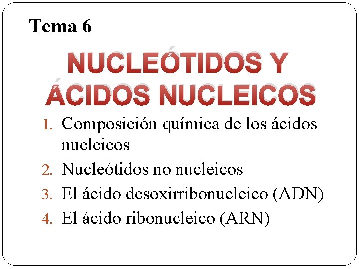 Tema 6 NUCLEÓTIDOS Y ÁCIDOS NUCLEICOS 1. Composición química de los ácidos nucleicos 2.