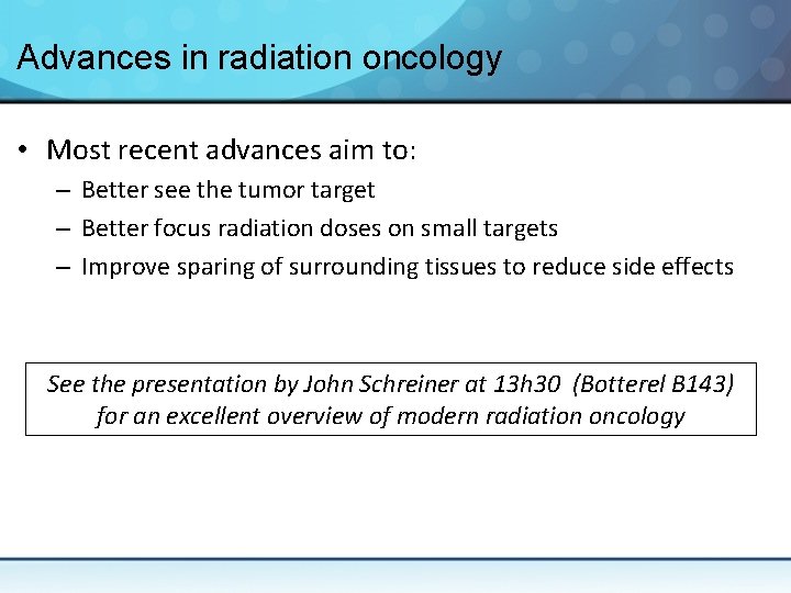 Advances in radiation oncology • Most recent advances aim to: – Better see the