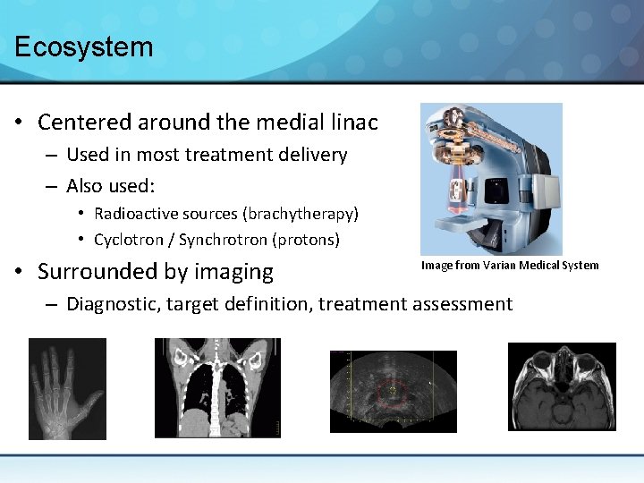 Ecosystem • Centered around the medial linac – Used in most treatment delivery –