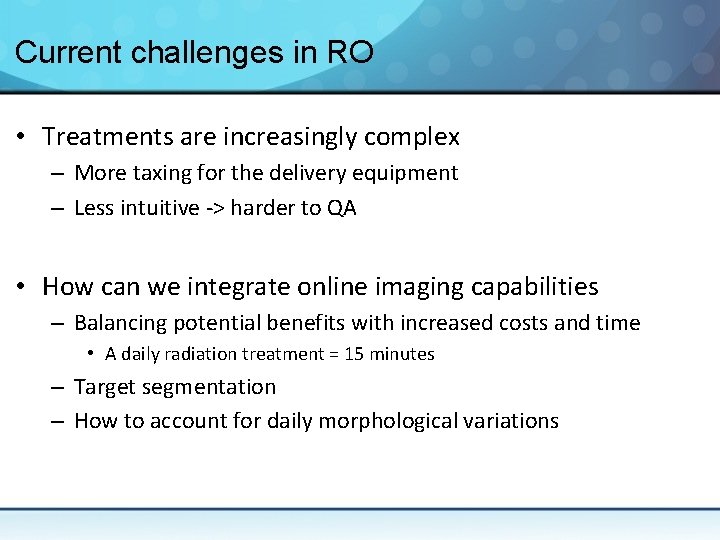 Current challenges in RO • Treatments are increasingly complex – More taxing for the