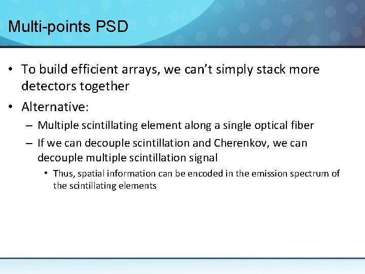 Multi-points PSD • To build efficient arrays, we can’t simply stack more detectors together
