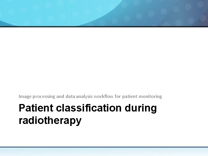 Image processing and data analysis workflow for patient monitoring Patient classification during radiotherapy 